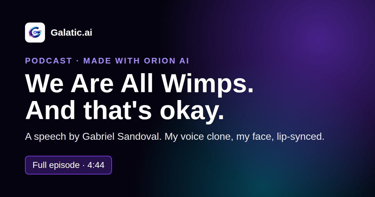 We Are All Wimps. And that's okay. A podcast episode by Gabriel Sandoval, made with Orion AI on Galatic.ai.